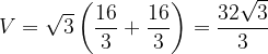 \dpi{120} V=\sqrt{3}\left ( \frac{16}{3}+\frac{16}{3} \right )=\frac{32\sqrt{3}}{3}